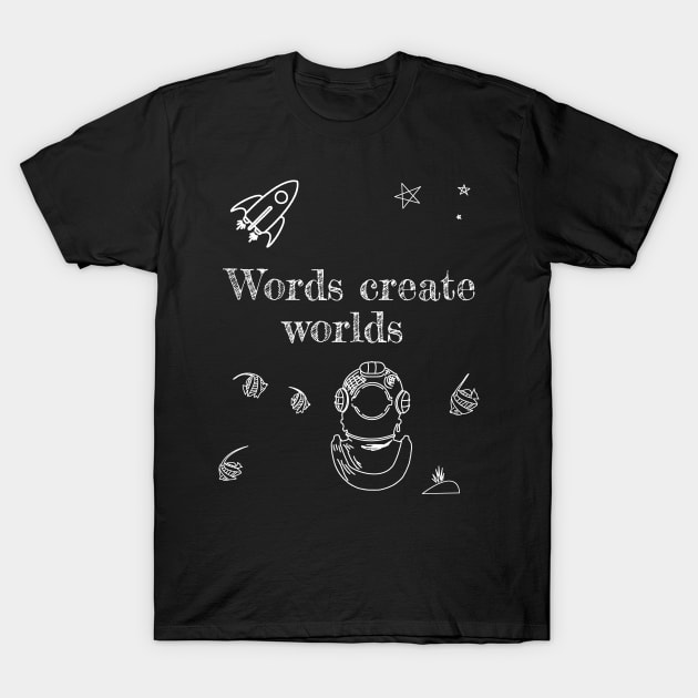 Words Create Worlds T-Shirt by Grepthor